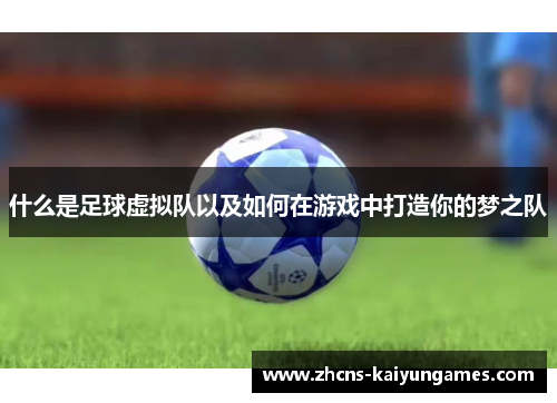 什么是足球虚拟队以及如何在游戏中打造你的梦之队