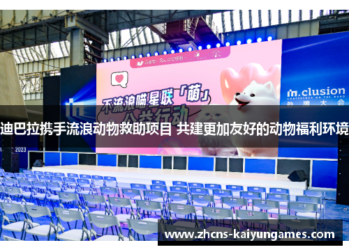 迪巴拉携手流浪动物救助项目 共建更加友好的动物福利环境