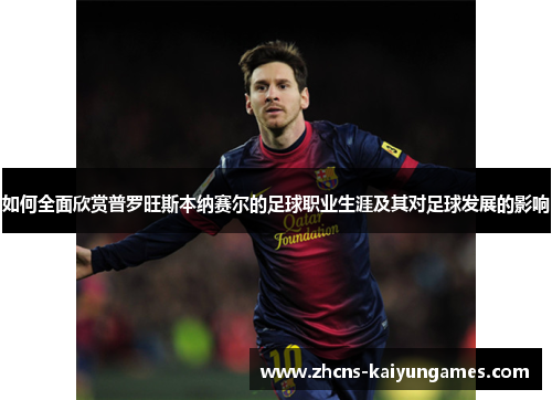 如何全面欣赏普罗旺斯本纳赛尔的足球职业生涯及其对足球发展的影响